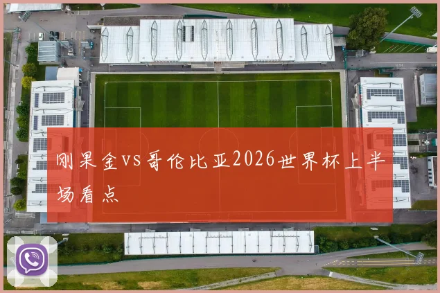 刚果金vs哥伦比亚2026世界杯上半场看点
